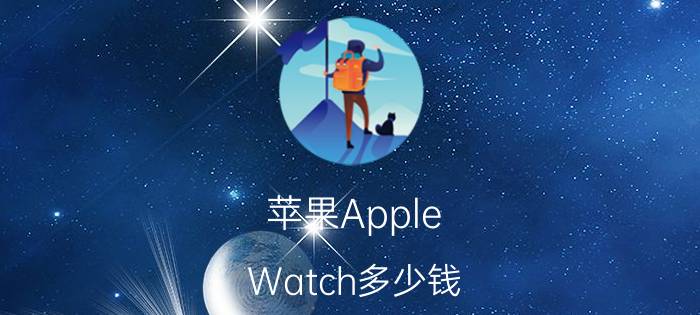 苹果Apple Watch多少钱 苹果Apple Watch各地区价格对比